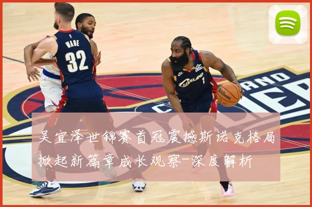 吴宜泽世锦赛首冠震撼斯诺克格局掀起新篇章成长观察-深度解析