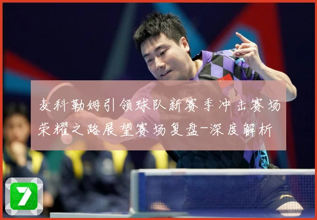 麦科勒姆引领球队新赛季冲击赛场荣耀之路展望赛场复盘-深度解析