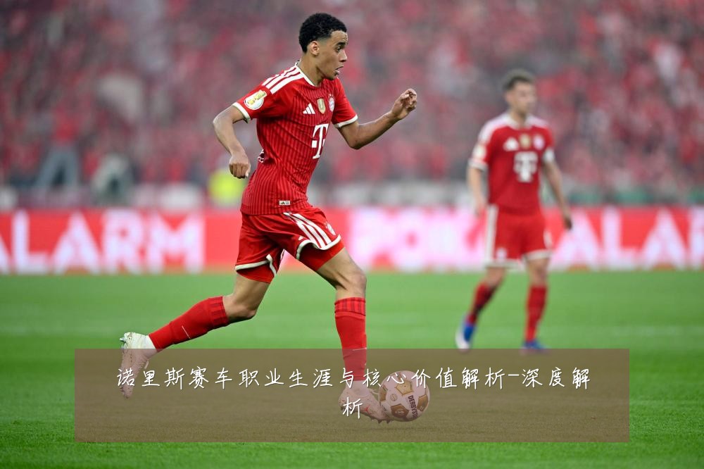 诺里斯赛车职业生涯与核心价值解析-深度解析